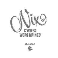 Nix gwiess woaß ma ned