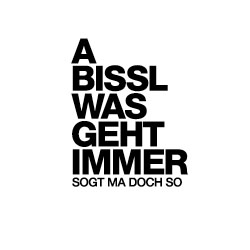 a bissl was geht immer a bissl was geht immer