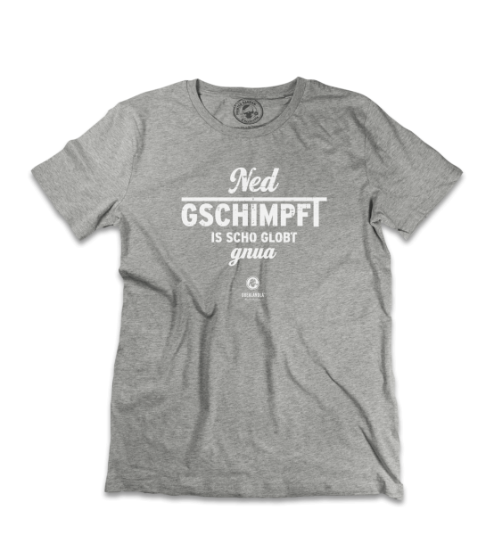 Ned gschimpft is scho globt gnua
