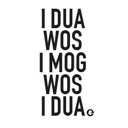I dua wos i mog wos i dua I dua wos i mog wos i dua