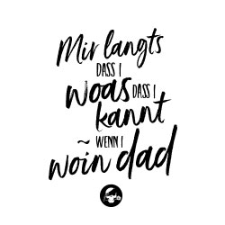 Mir langts dass i woas dass i kannt wenn i woin dad Mir langts dass i woas dass i kannt wenn i woin dad
